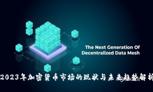 2023年加密货币市场的现状与未来趋势解析