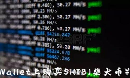 
如何在tpWallet上购买SHIB（柴犬币）：详细指南