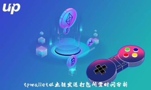 tpwallet以太链发送打包所需时间分析