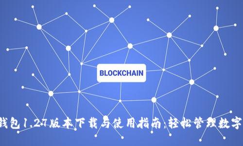  TP钱包1.27版本下载与使用指南：轻松管理数字资产