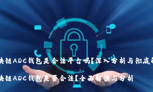 区块链ADC钱包是合法平台吗？深入分析与彻底解读

区块链ADC钱包是否合法？全面解读与分析