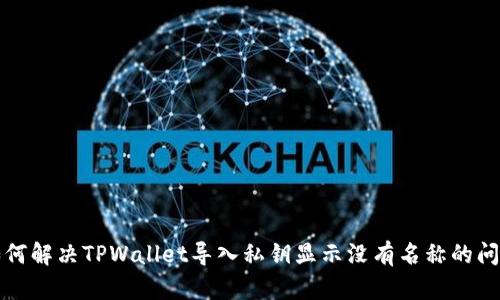 如何解决TPWallet导入私钥显示没有名称的问题