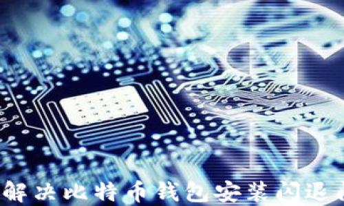 
如何解决比特币钱包安装闪退问题？