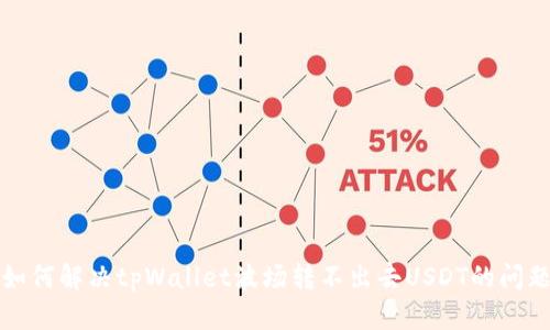 如何解决tpWallet波场转不出去USDT的问题