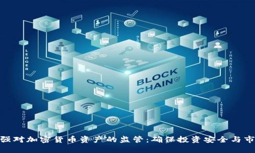 呼吁加强对加密货币资产的监管：确保投资安全与市场稳定