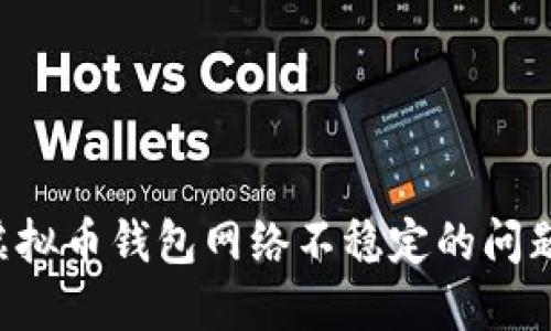 如何解决虚拟币钱包网络不稳定的问题：实用指南