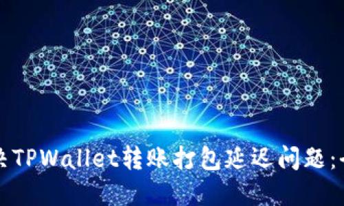 如何解决TPWallet转账打包延迟问题：全面指南