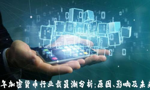 
2023年加密货币行业裁员潮分析：原因、影响及未来趋势