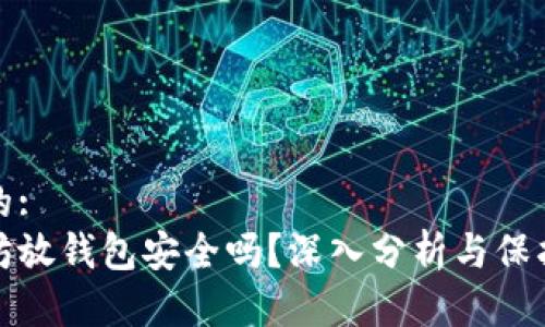 思考的:  
以太坊放钱包安全吗？深入分析与保护措施