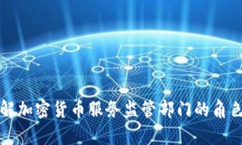 如何理解加密货币服务监管部门的角色与职责
