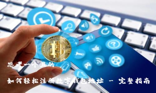 思考一个且的

如何轻松注册数字钱包地址 - 完整指南