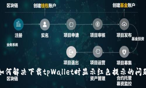 如何解决下载tpWallet时显示红色提示的问题