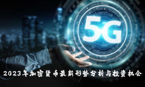 2023年加密货币最新形势分析与投资机会