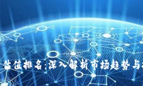 加密货币估值排名：深入解析市场趋势与投资机会