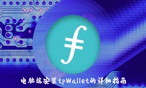   
电脑端安装tpWallet的详细指南
