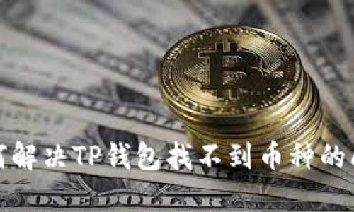 如何解决TP钱包找不到币种的问题