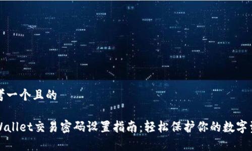 思考一个且的

tpWallet交易密码设置指南：轻松保护你的数字资产