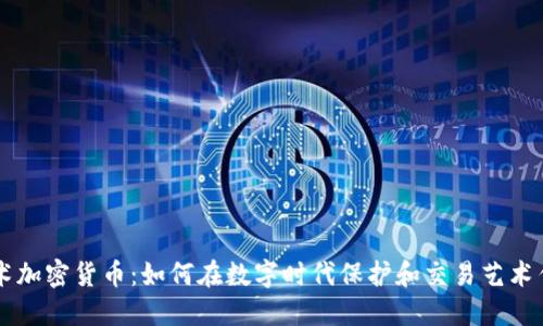 艺术加密货币：如何在数字时代保护和交易艺术作品