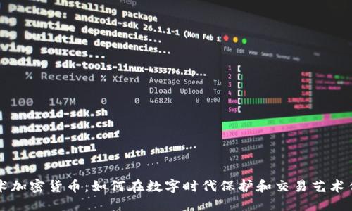 艺术加密货币：如何在数字时代保护和交易艺术作品