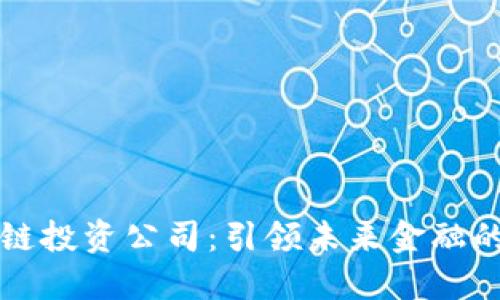 十大区块链投资公司：引领未来金融的先锋力量