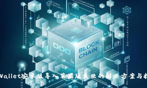 tpWallet安卓版导入苹果版失败的解决方案与技巧