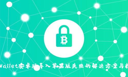 tpWallet安卓版导入苹果版失败的解决方案与技巧
