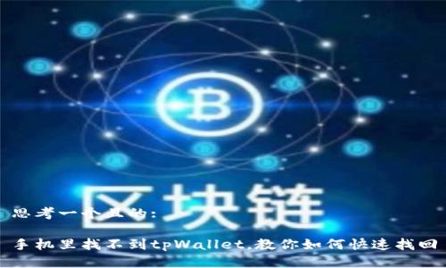 思考一个且的:

手机里找不到tpWallet，教你如何快速找回
