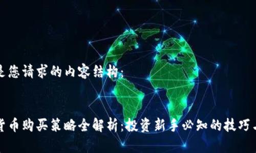 以下是您请求的内容结构：

 
加密货币购买策略全解析：投资新手必知的技巧与方法