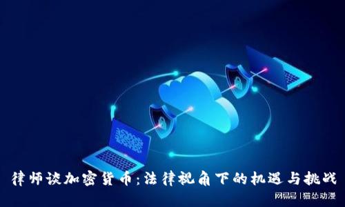 律师谈加密货币：法律视角下的机遇与挑战