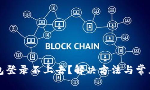 比特币钱包登录不上去？解决方法与常见问题解析