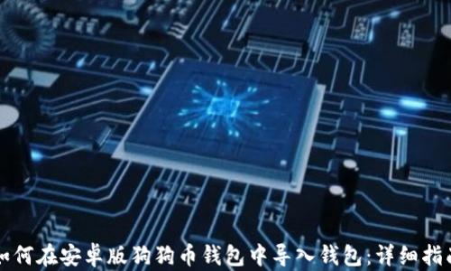 
如何在安卓版狗狗币钱包中导入钱包：详细指南