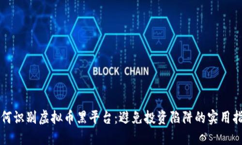 如何识别虚拟币黑平台：避免投资陷阱的实用指南