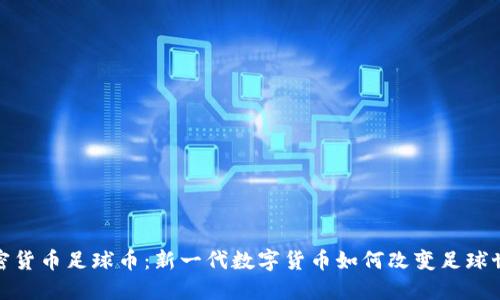 加密货币足球币：新一代数字货币如何改变足球世界