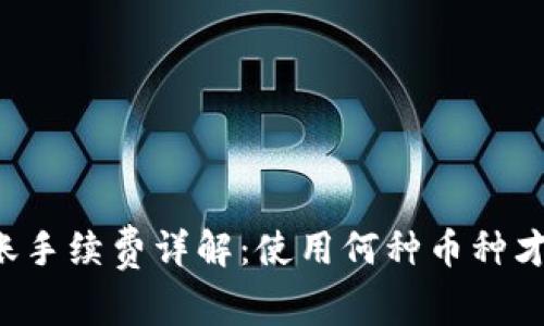 TPWallet转账手续费详解：使用何种币种才能顺利交易？