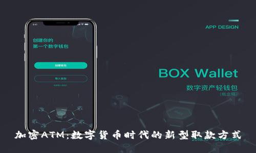 加密ATM：数字货币时代的新型取款方式
