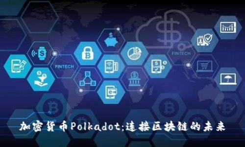 加密货币Polkadot：连接区块链的未来