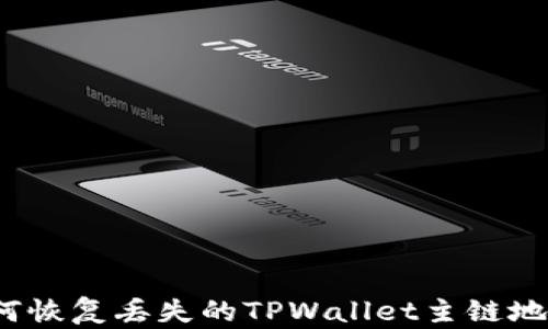 
如何恢复丢失的TPWallet主链地址？
