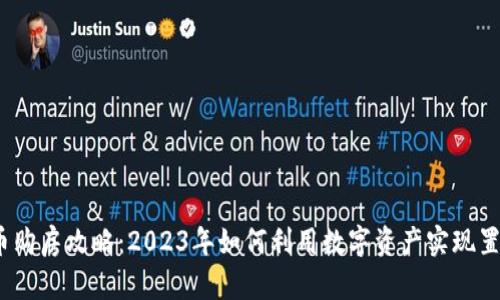 加密货币购房攻略：2023年如何利用数字资产实现置业梦想？