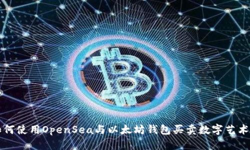 如何使用OpenSea与以太坊钱包买卖数字艺术品
