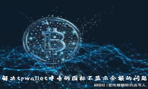 解决tpwallet中币的图标不显示余额的问题