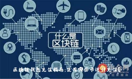 区块链钱包充值指南：使用哪些卡进行充值？