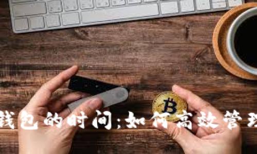 openai
转出到比特币钱包的时间：如何高效管理你的数字资产