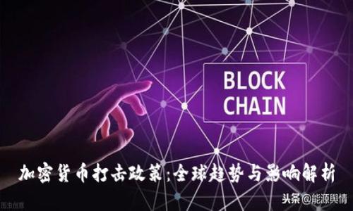 加密货币打击政策：全球趋势与影响解析