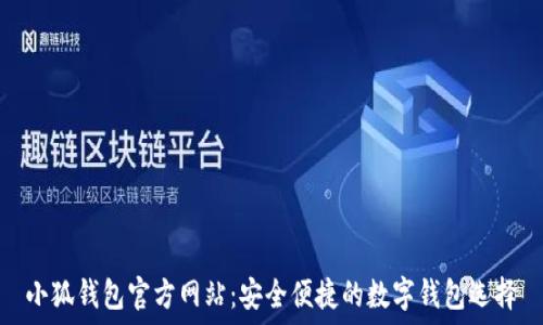   
小狐钱包官方网站：安全便捷的数字钱包选择