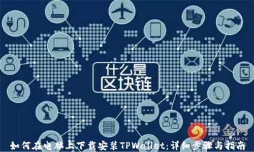 
如何在电脑上下载安装TPWallet：详细步骤与指南