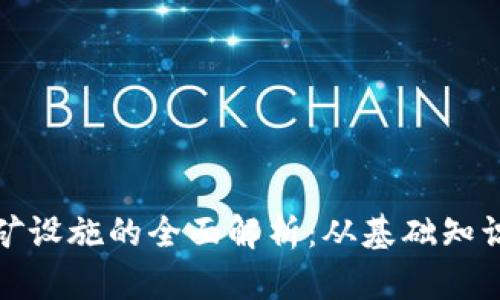 加密货币挖矿设施的全面解析：从基础知识到最佳实践