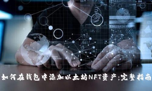 如何在钱包中添加以太坊NFT资产：完整指南