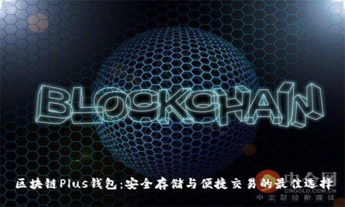 区块链Plus钱包：安全存储与便捷交易的最佳选择