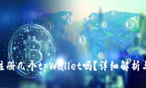 : 一个人可以注册几个tpWallet吗？详细解析与常见问题解答