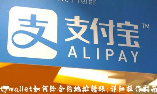 
tpwallet如何给合约地址转账：详细操作指南